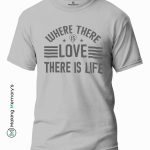Where-There-Is-Love-There-Is-Life-Gray-T-Shirt