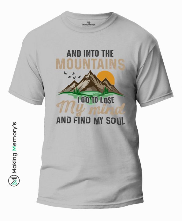 And-Into-The-Mountains-I-Go-To-Lose-My-Mind-And-Find-My-Soul-Gray-T-Shirt-Making Memory’s