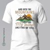 And-Into-The-Mountains-I-Go-To-Lose-My-Mind-And-Find-My-Soul-White-T-Shirt-Making Memory's