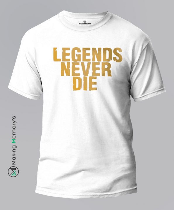 Legends-Never-Die-White-T-Shirt-Making Memory’s