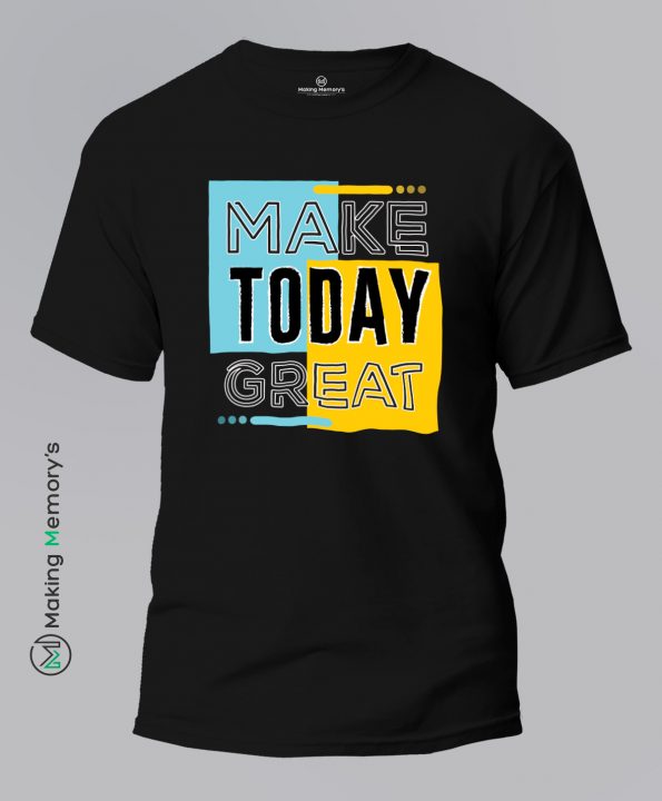 Make-Today-Great-Black-T-Shirt-Making Memory’s