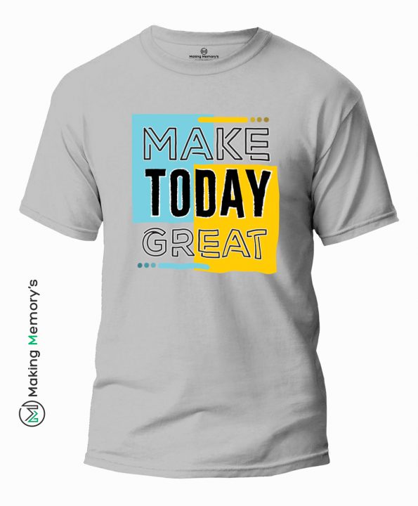 Make-Today-Great-Gray-T-Shirt-Making Memory’s