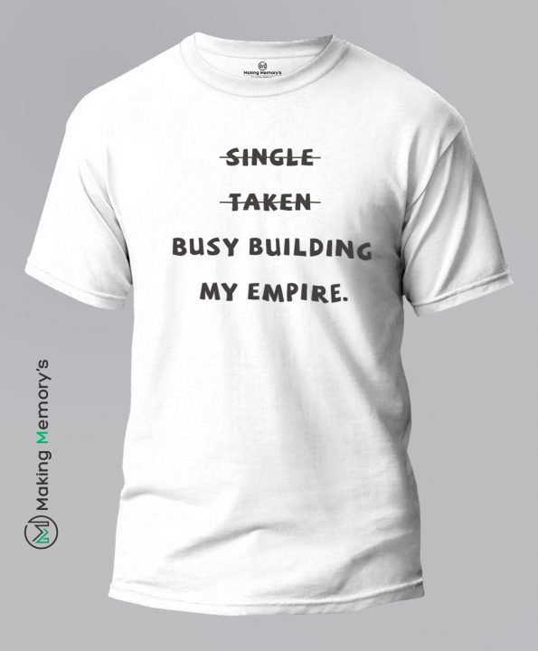 Single-Taken-Busy-Building-My-Empire-White-T-Shirt