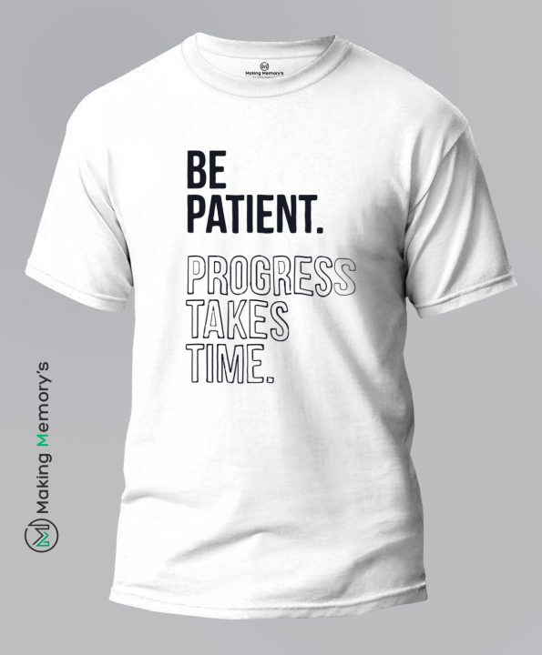 Be-Patient-Progress-Takes-Time-White-T-Shirt-Making Memory’s