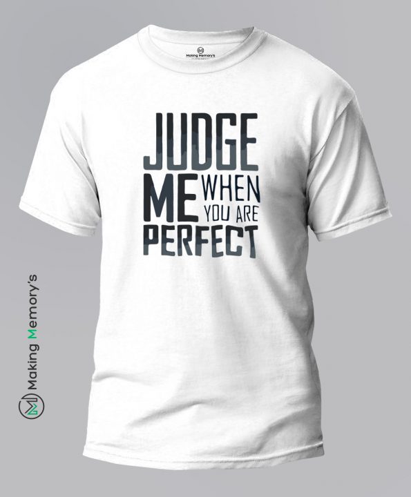 Judge-Me-When-You-Are-Perfect-White-T-Shirt-Making Memory’s