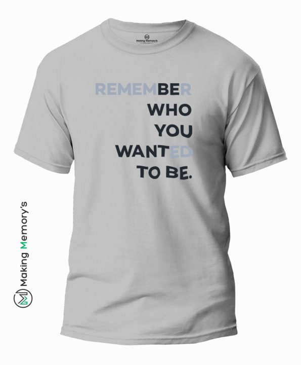Remember-Who-You-Wanted-To-Be-Gray-T-Shirt-Making Memory’s