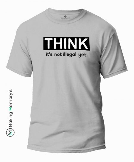 Think-Its-Not-Illegal-Yet-Gray-T-Shirt-Making Memory's