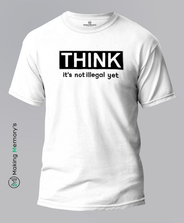 Think-Its-Not-Illegal-Yet-White-T-Shirt-Making Memory’s