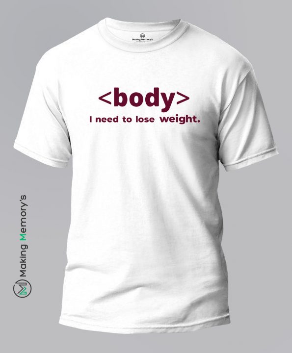 Body-I-need-to-lose-weight-White-T-Shirt – Making Memory’s