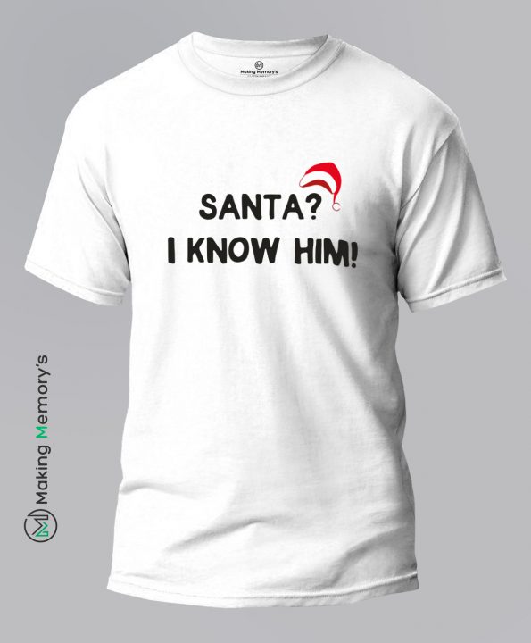 Santa–I-Know-Him!-White-T-Shirt – Making Memory’s