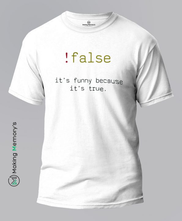 !false-It_s-funny-because-it_s-true-White-T-Shirt – Making Memory’s