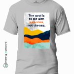 The-Goal-Is-To-Die-With-Memories-Not-Dreams-White-T-Shirt