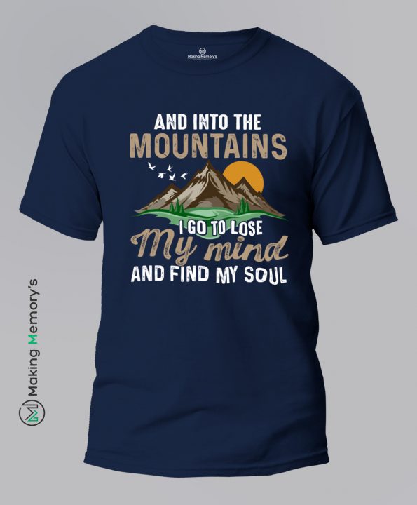 And-Into-The-Mountains-I-Go-To-Lose-My-Mind-And-Find-My-Soul-Blue-T-Shirt-Making Memory's