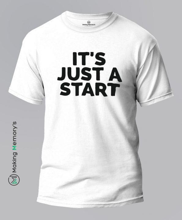 It_s-Just-A-Start-White-T-Shirt-Making Memory's