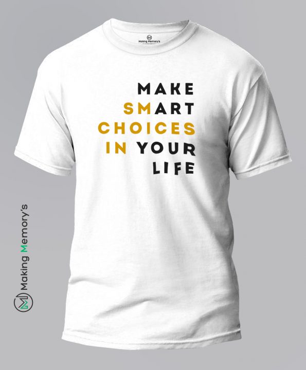 Make-Smart-Choices-In-Your-Life-White-T-Shirt-Making Memory's