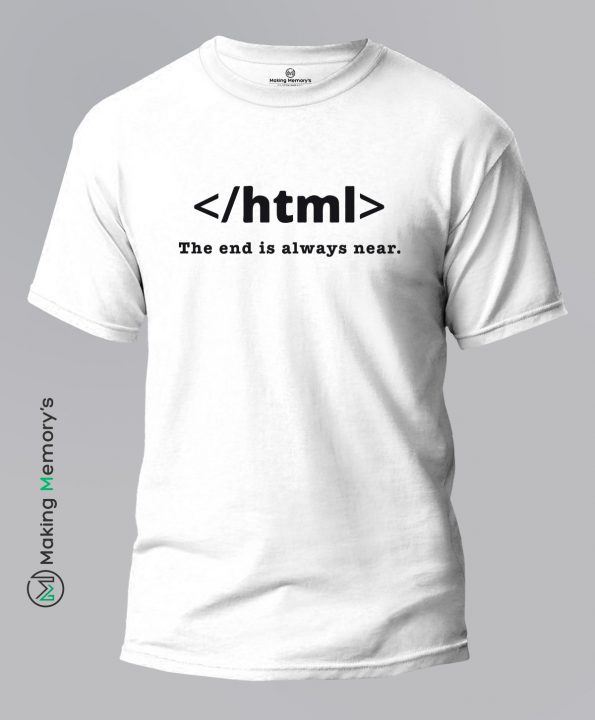 HTML-The-End-is-always-near-White-T-Shirt - Making Memory's